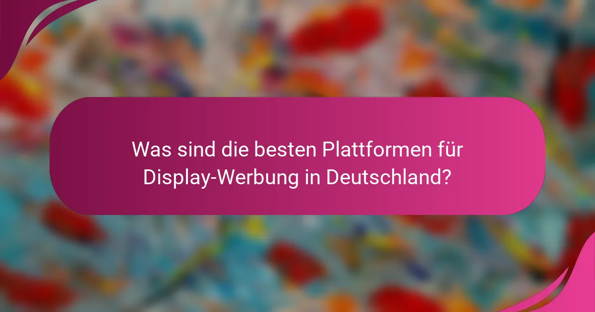Was sind die besten Plattformen für Display-Werbung in Deutschland?