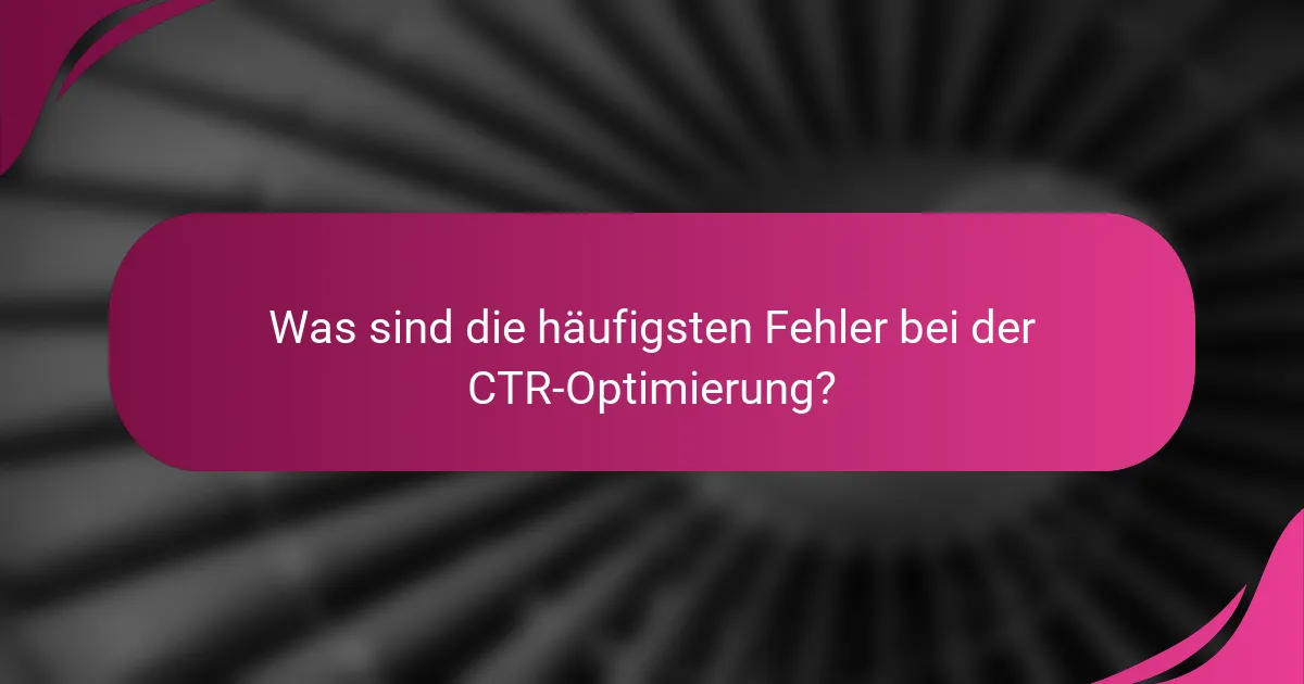 Was sind die häufigsten Fehler bei der CTR-Optimierung?