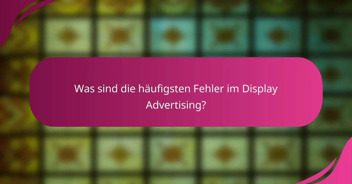 Was sind die häufigsten Fehler im Display Advertising?