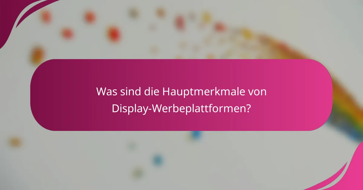 Was sind die Hauptmerkmale von Display-Werbeplattformen?