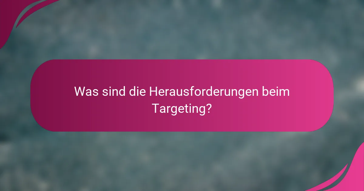 Was sind die Herausforderungen beim Targeting?