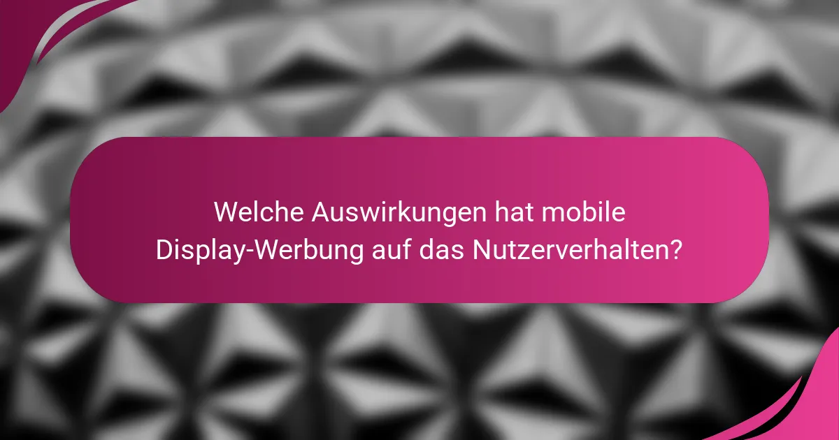 Welche Auswirkungen hat mobile Display-Werbung auf das Nutzerverhalten?