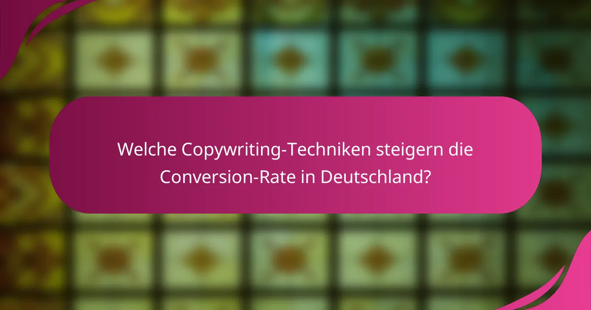 Welche Copywriting-Techniken steigern die Conversion-Rate in Deutschland?
