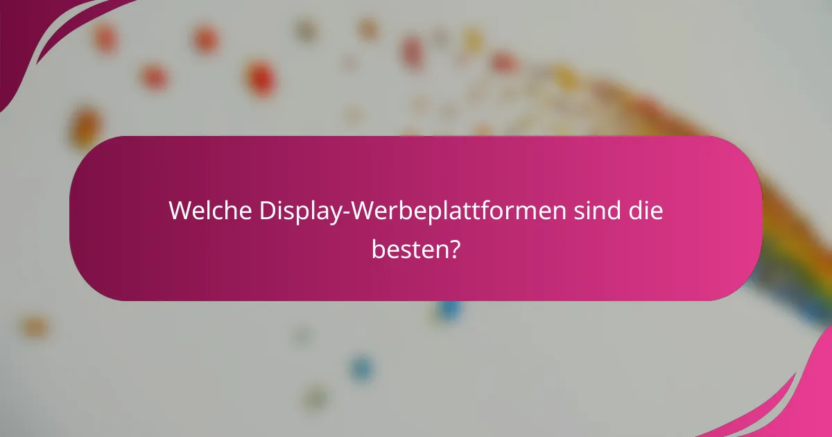 Welche Display-Werbeplattformen sind die besten?