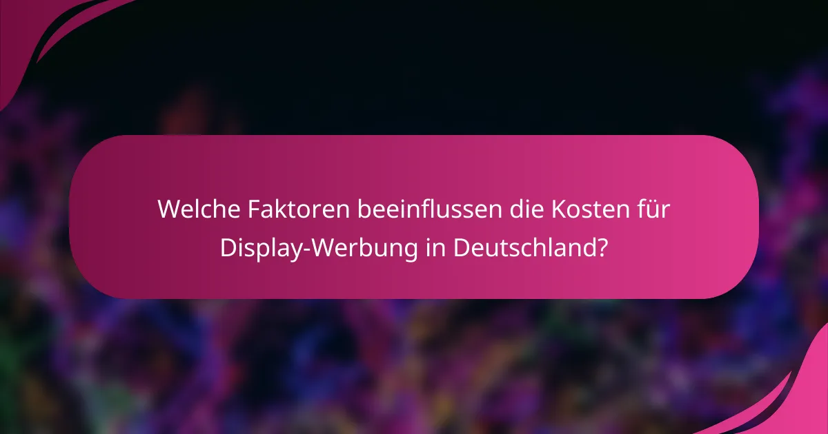Welche Faktoren beeinflussen die Kosten für Display-Werbung in Deutschland?