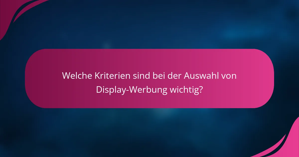 Welche Kriterien sind bei der Auswahl von Display-Werbung wichtig?
