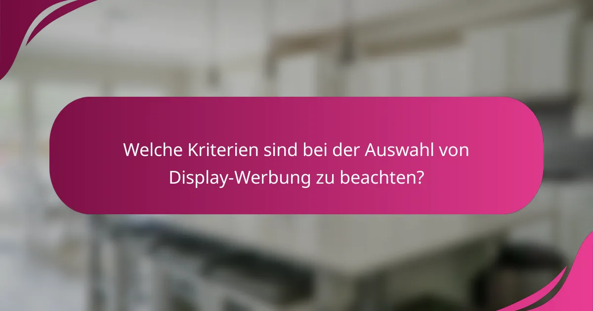 Welche Kriterien sind bei der Auswahl von Display-Werbung zu beachten?