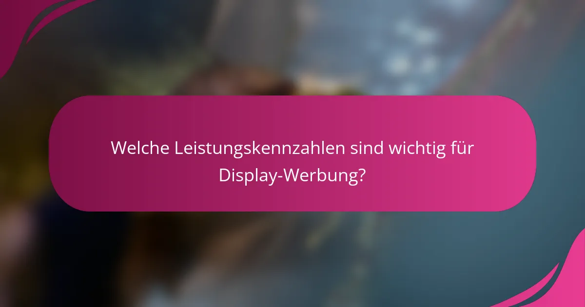 Welche Leistungskennzahlen sind wichtig für Display-Werbung?