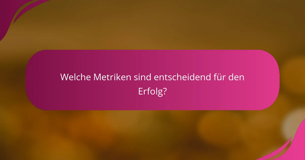 Welche Metriken sind entscheidend für den Erfolg?