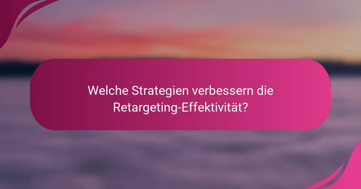 Welche Strategien verbessern die Retargeting-Effektivität?