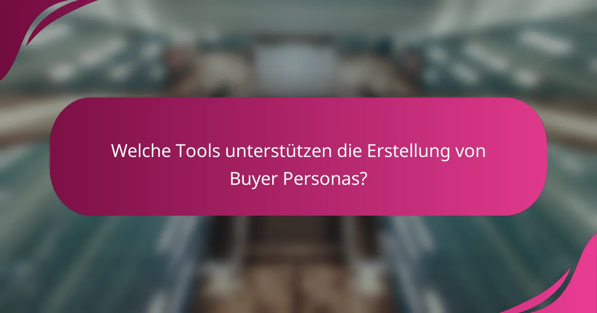 Welche Tools unterstützen die Erstellung von Buyer Personas?