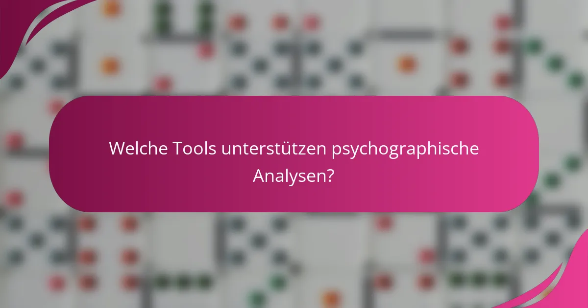 Welche Tools unterstützen psychographische Analysen?