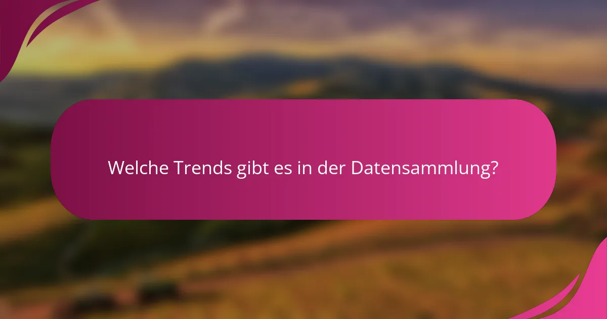 Welche Trends gibt es in der Datensammlung?