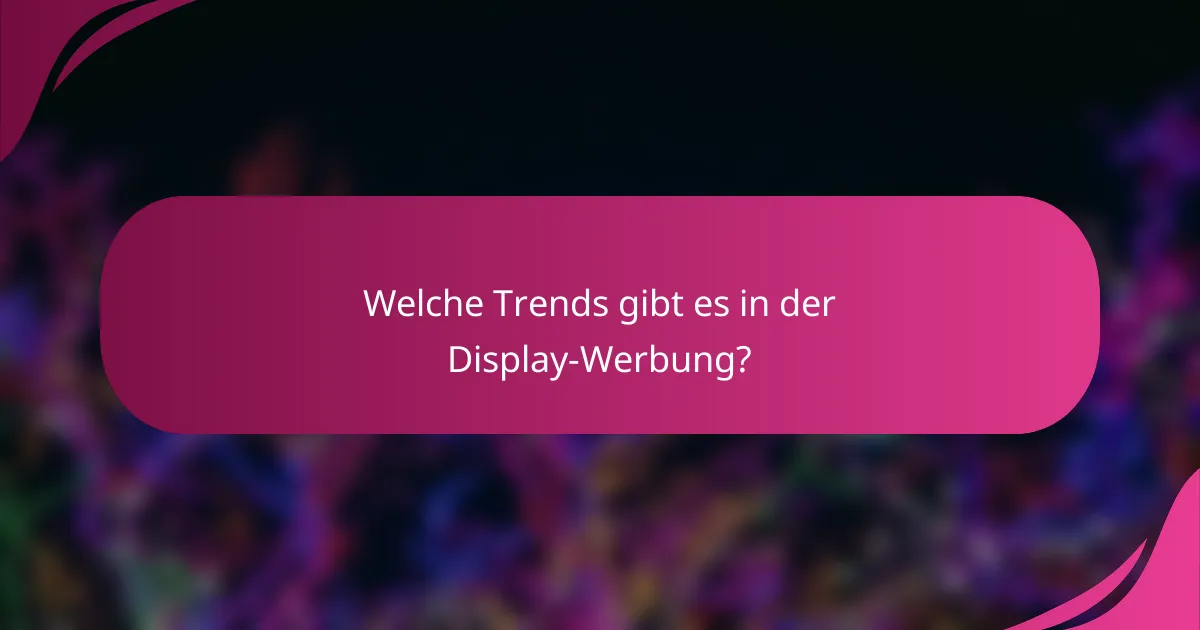 Welche Trends gibt es in der Display-Werbung?