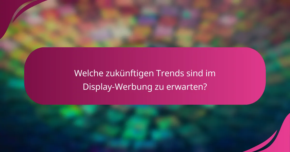 Welche zukünftigen Trends sind im Display-Werbung zu erwarten?