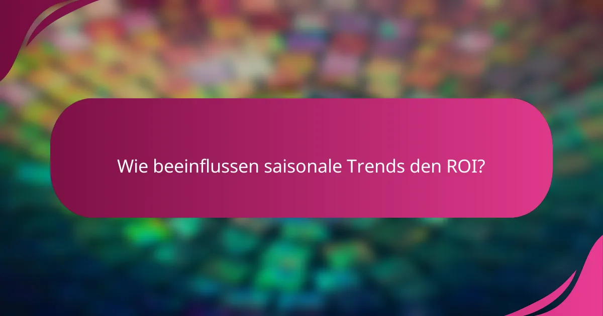 Wie beeinflussen saisonale Trends den ROI?