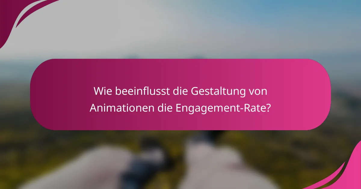 Wie beeinflusst die Gestaltung von Animationen die Engagement-Rate?