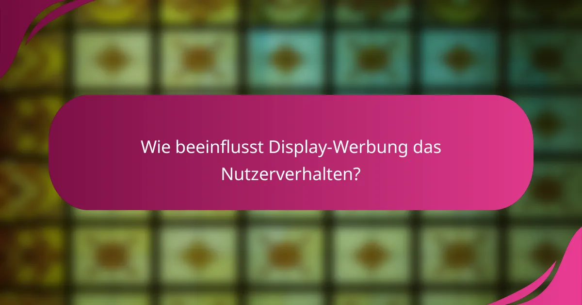 Wie beeinflusst Display-Werbung das Nutzerverhalten?