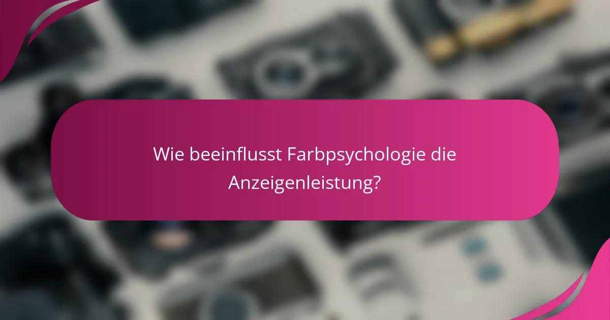 Wie beeinflusst Farbpsychologie die Anzeigenleistung?