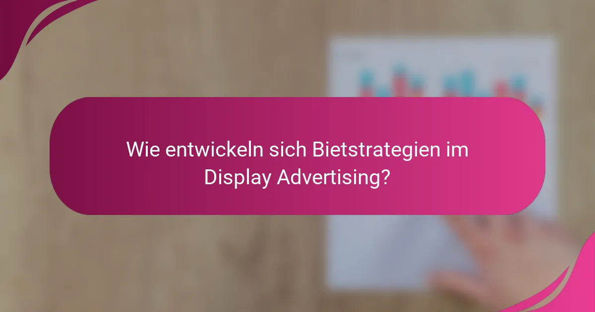 Wie entwickeln sich Bietstrategien im Display Advertising?