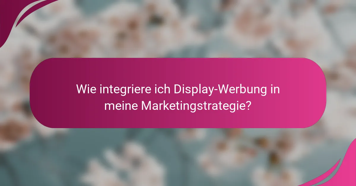 Wie integriere ich Display-Werbung in meine Marketingstrategie?