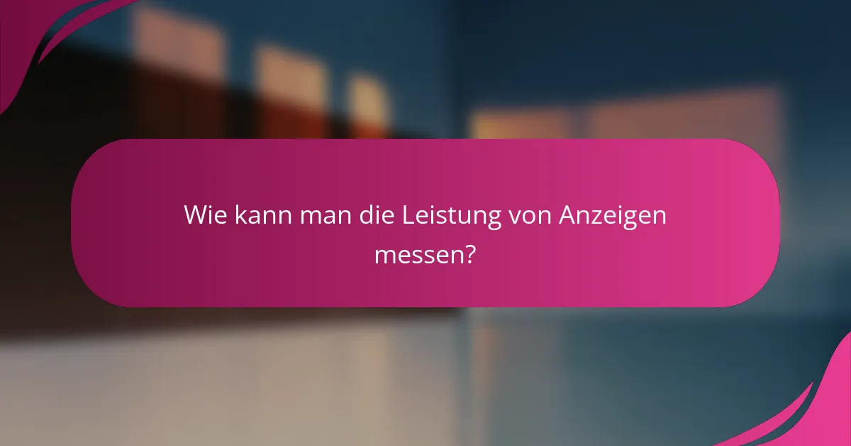 Wie kann man die Leistung von Anzeigen messen?