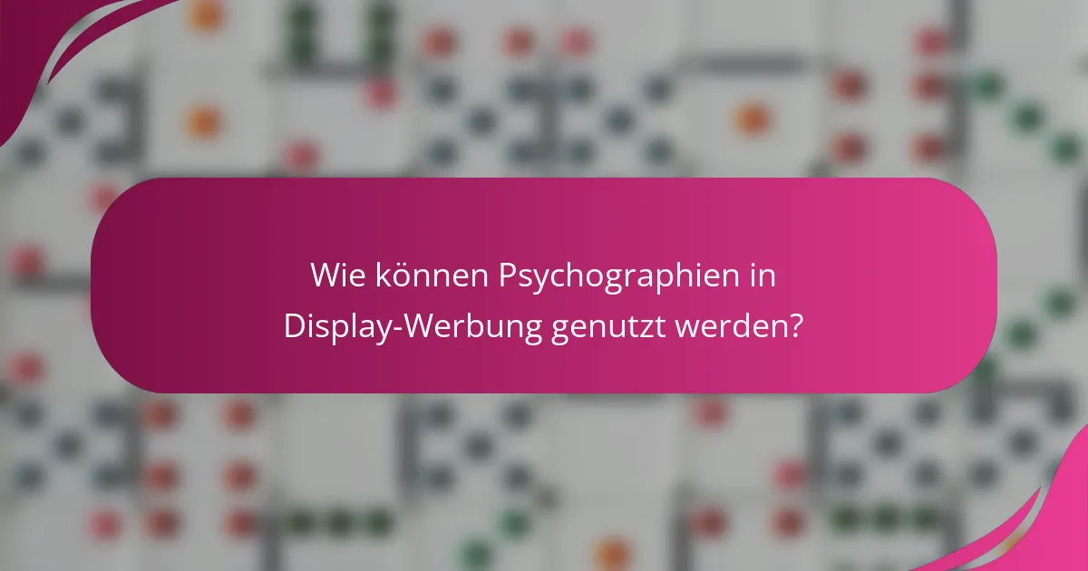 Wie können Psychographien in Display-Werbung genutzt werden?