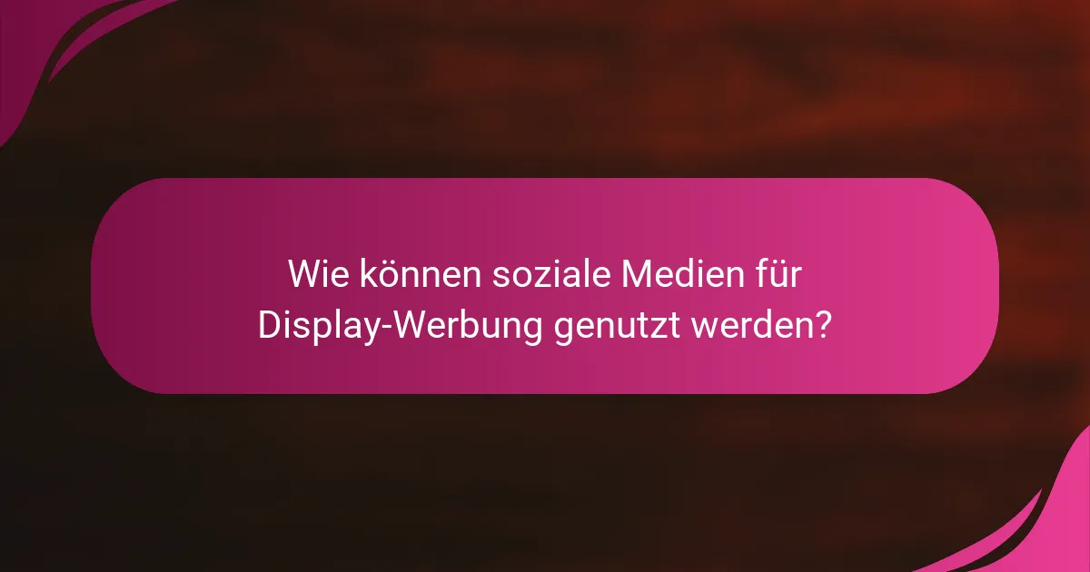 Wie können soziale Medien für Display-Werbung genutzt werden?