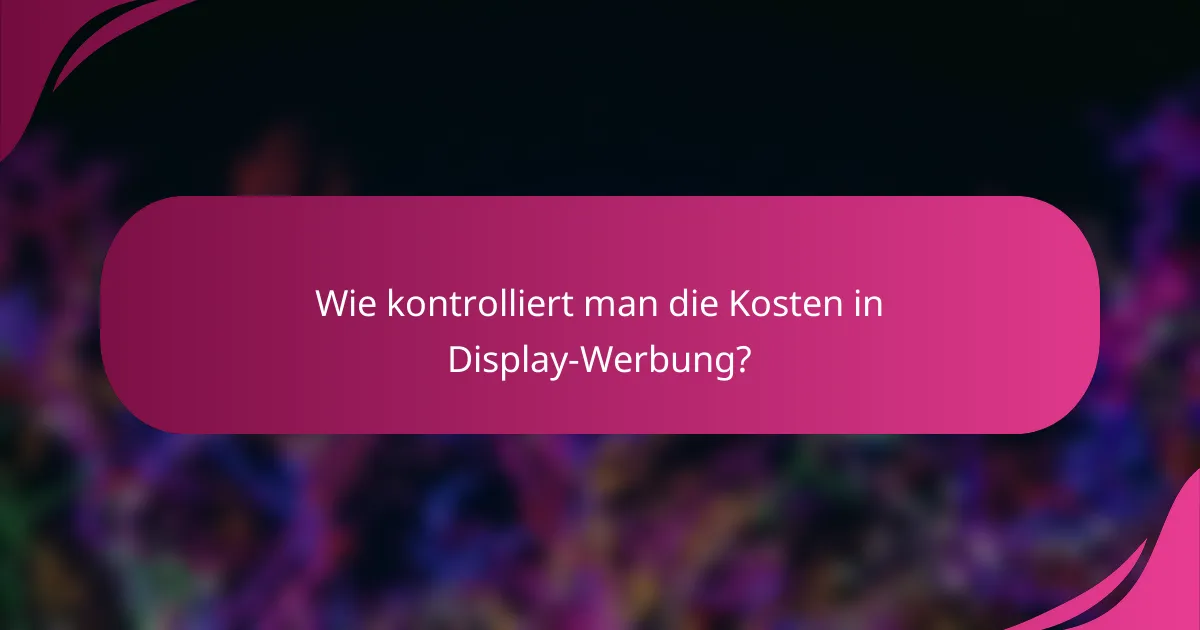 Wie kontrolliert man die Kosten in Display-Werbung?
