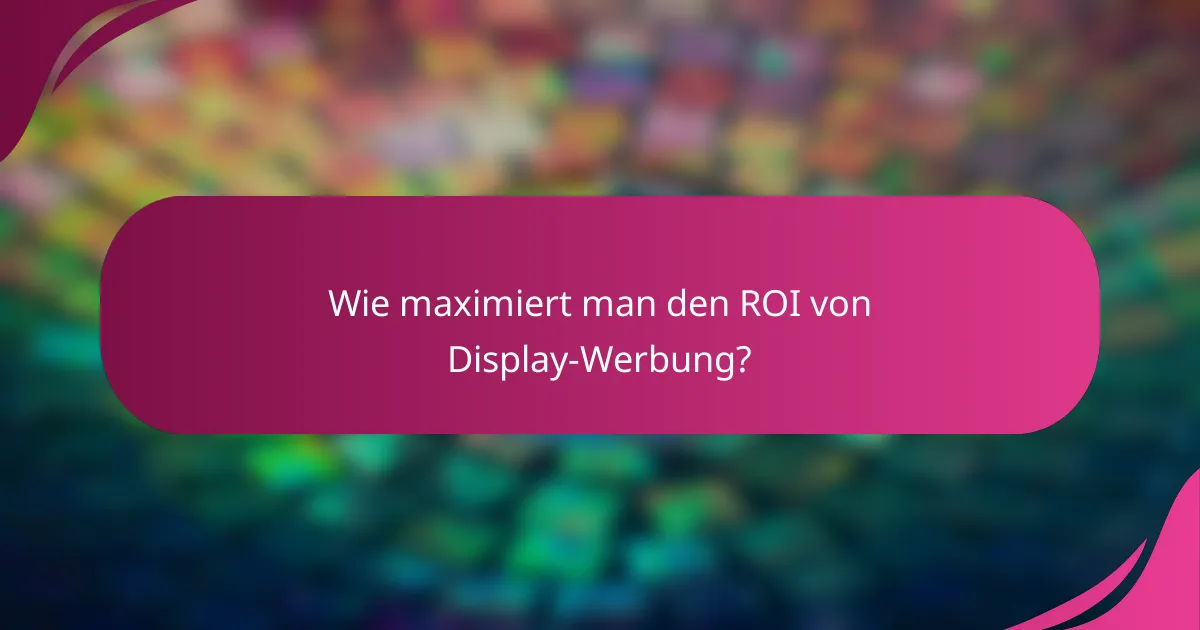 Wie maximiert man den ROI von Display-Werbung?