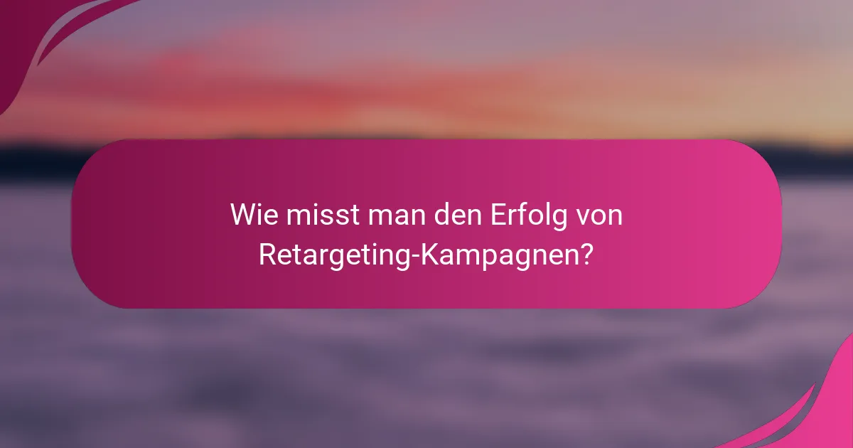 Wie misst man den Erfolg von Retargeting-Kampagnen?