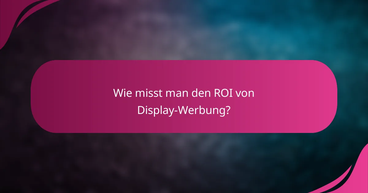 Wie misst man den ROI von Display-Werbung?