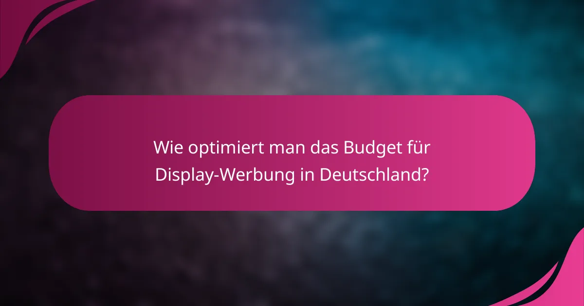 Wie optimiert man das Budget für Display-Werbung in Deutschland?
