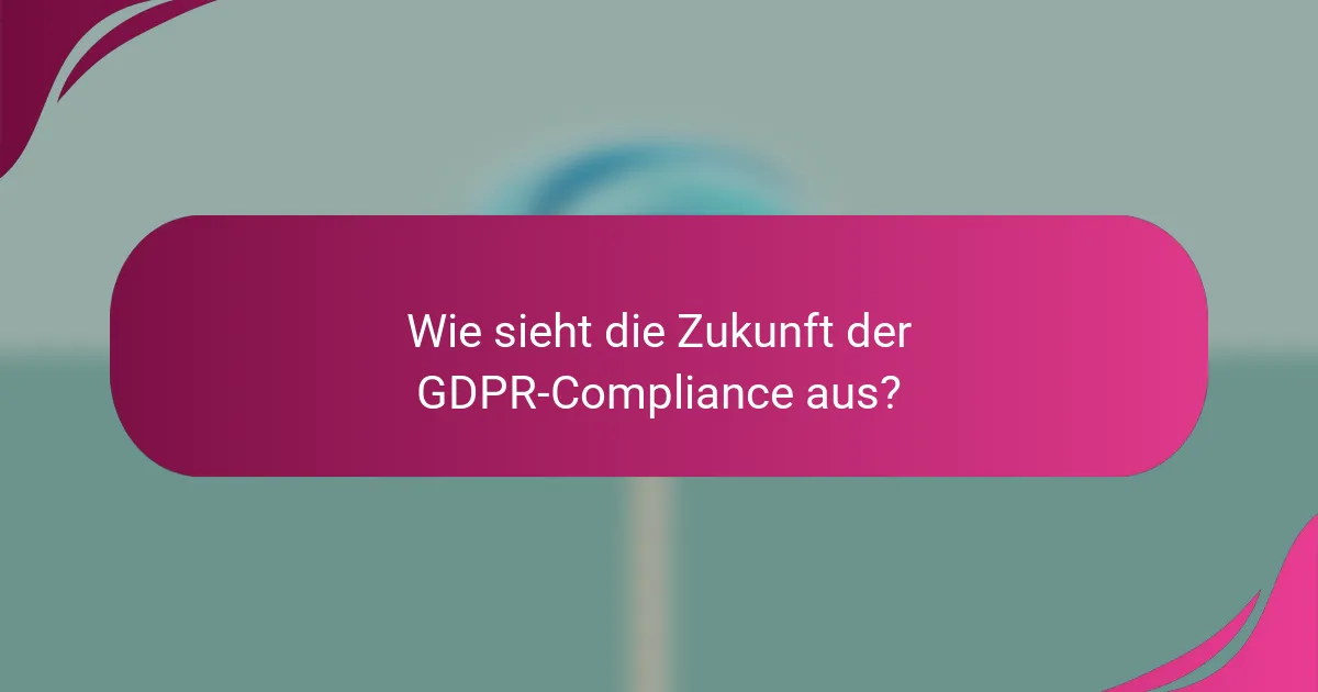 Wie sieht die Zukunft der GDPR-Compliance aus?