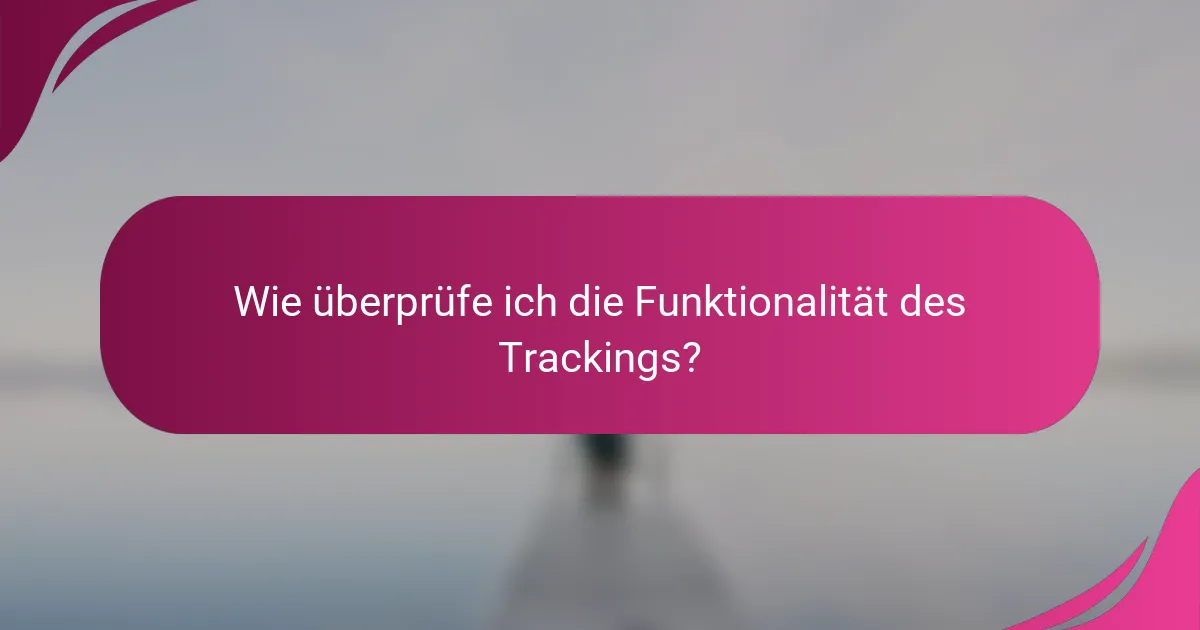 Wie überprüfe ich die Funktionalität des Trackings?