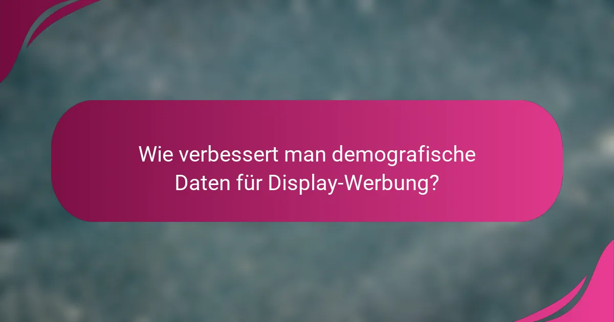 Wie verbessert man demografische Daten für Display-Werbung?