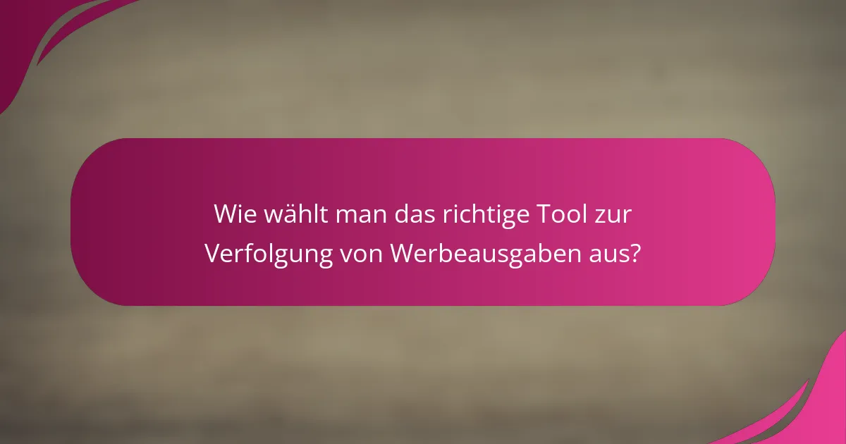Wie wählt man das richtige Tool zur Verfolgung von Werbeausgaben aus?