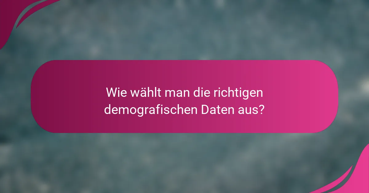 Wie wählt man die richtigen demografischen Daten aus?