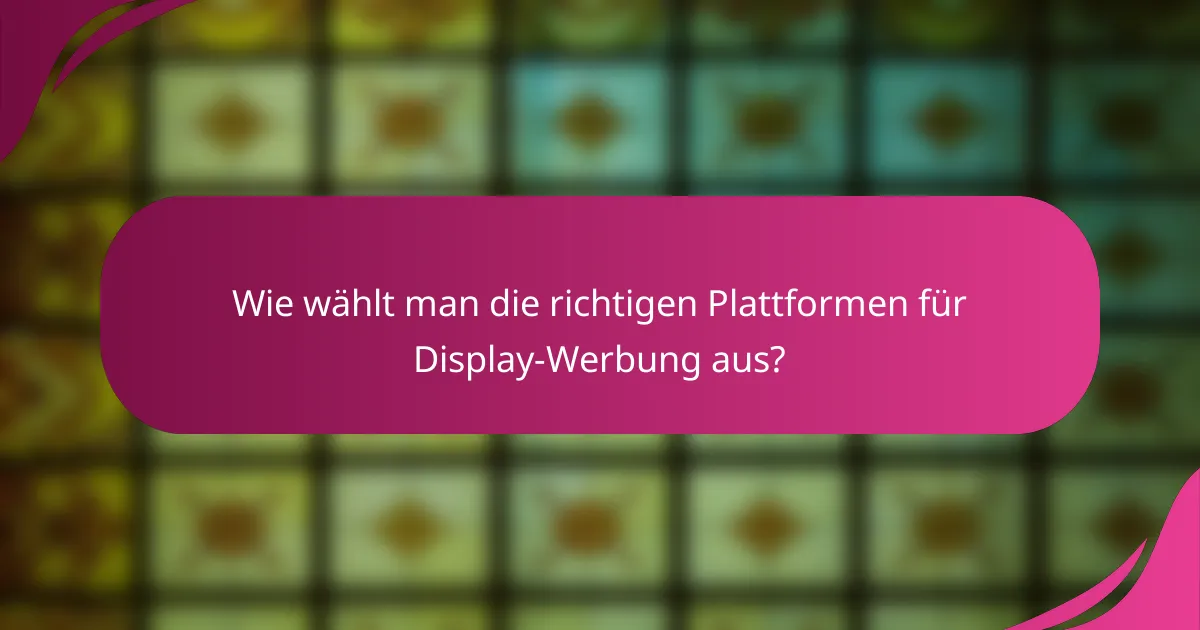 Wie wählt man die richtigen Plattformen für Display-Werbung aus?