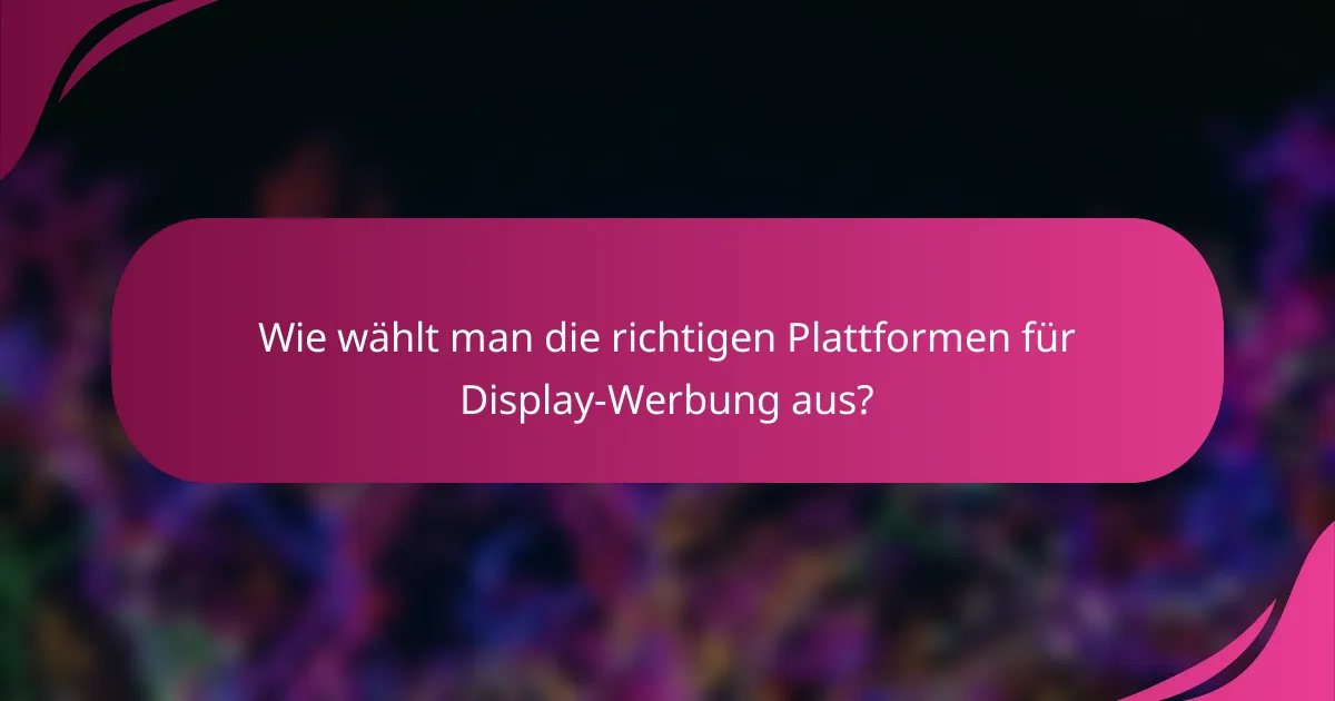 Wie wählt man die richtigen Plattformen für Display-Werbung aus?